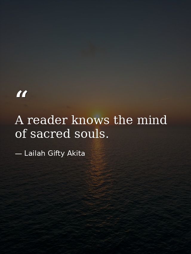 A reader knows the mind of sacred souls. — Lailah Gifty Akita