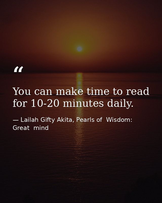You can make time to read for 10-20 minutes daily. — Lailah Gifty Akita, Pearls of  Wisdom: Great  mind
