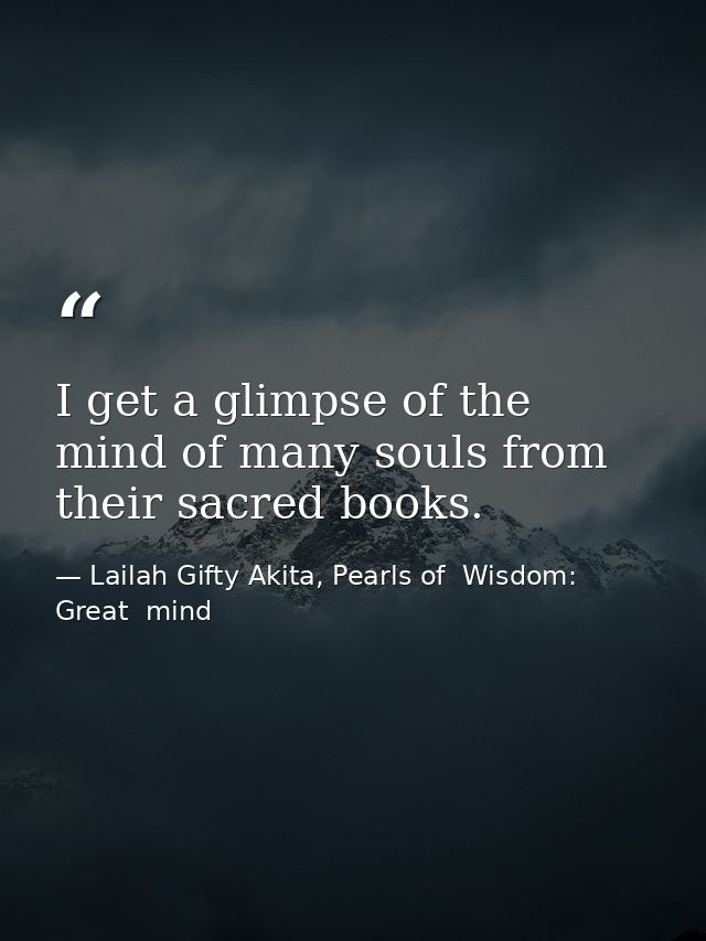 I get a glimpse of the mind of many souls from their sacred books. — Lailah Gifty Akita, Pearls of  Wisdom: Great  mind