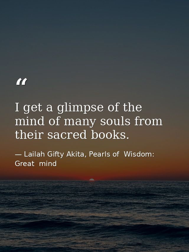 I get a glimpse of the mind of many souls from their sacred books. — Lailah Gifty Akita, Pearls of  Wisdom: Great  mind