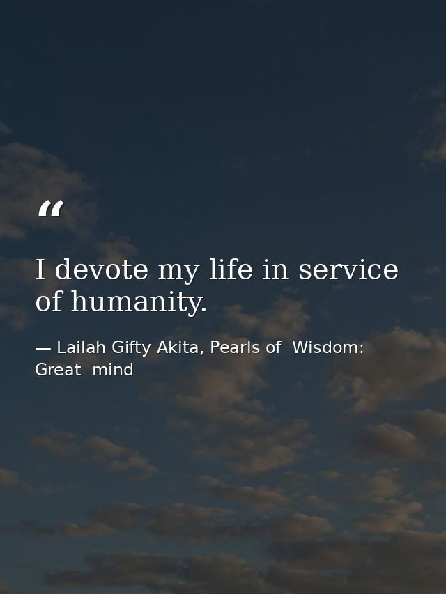 I devote my life in service of humanity. — Lailah Gifty Akita, Pearls of  Wisdom: Great  mind