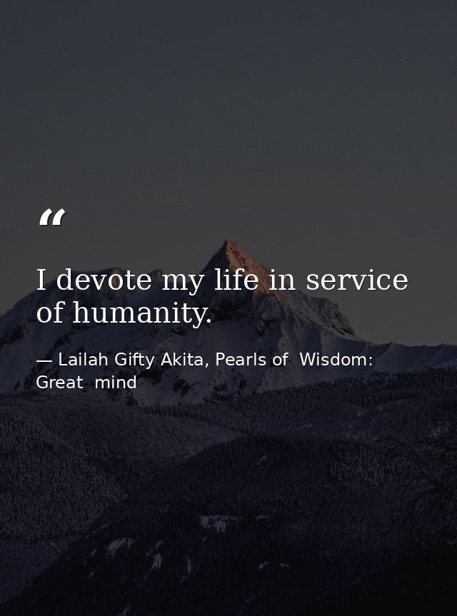 I devote my life in service of humanity. — Lailah Gifty Akita, Pearls of  Wisdom: Great  mind