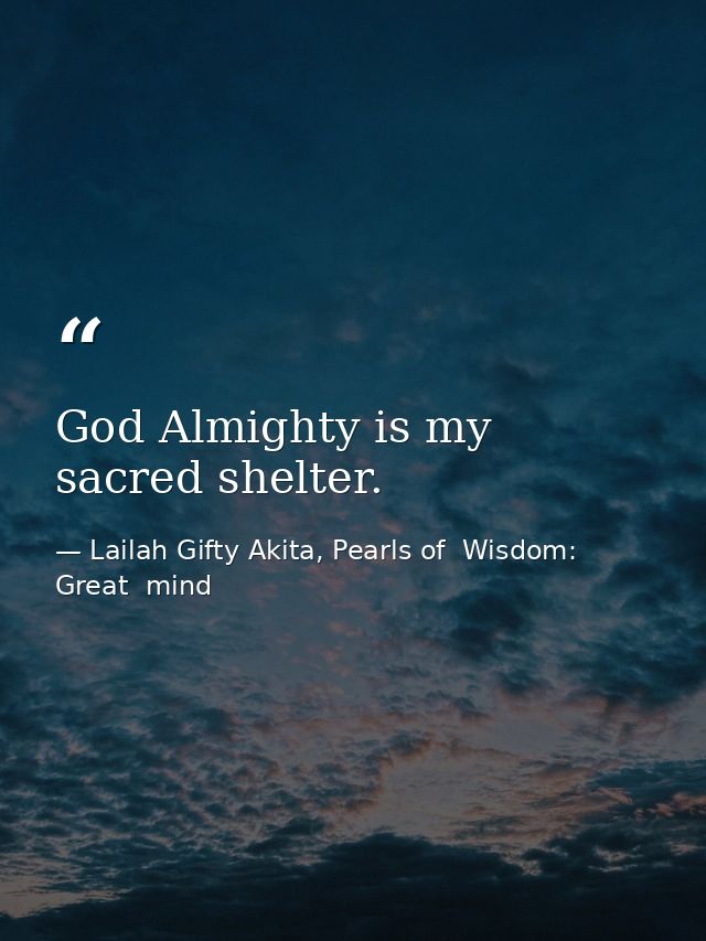 God Almighty is my sacred shelter. — Lailah Gifty Akita, Pearls of  Wisdom: Great  mind