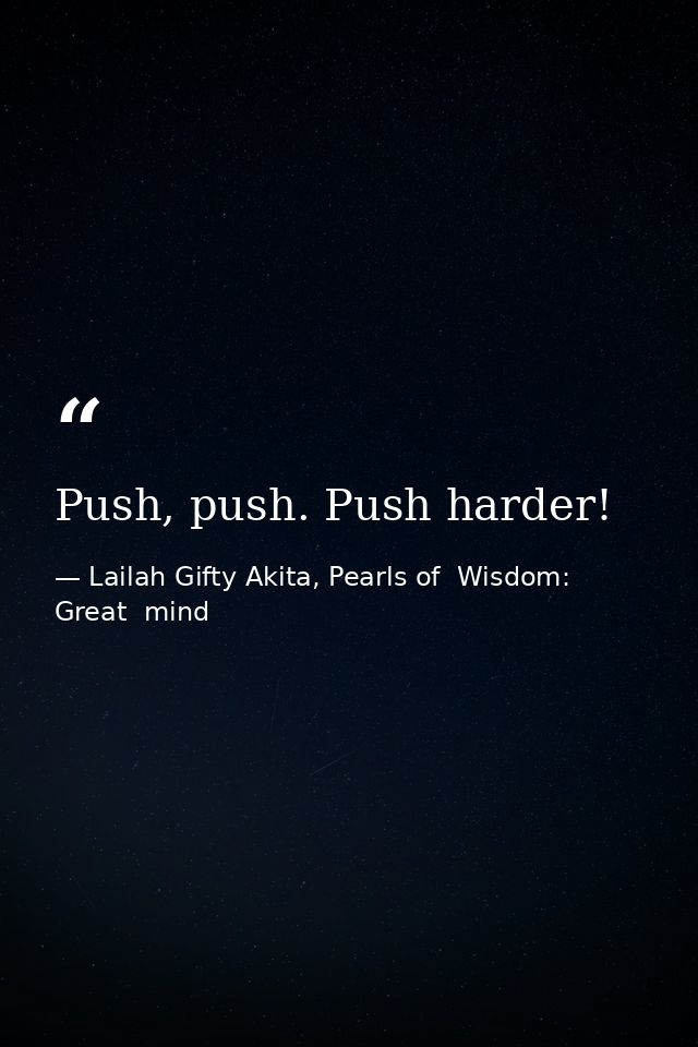 Push, push. Push harder! — Lailah Gifty Akita, Pearls of  Wisdom: Great  mind