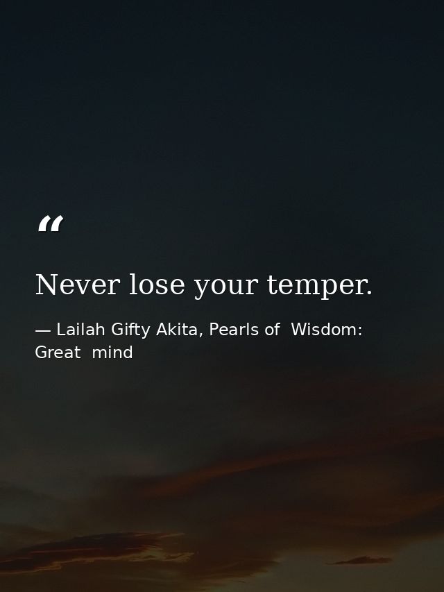 Never lose your temper. — Lailah Gifty Akita, Pearls of  Wisdom: Great  mind