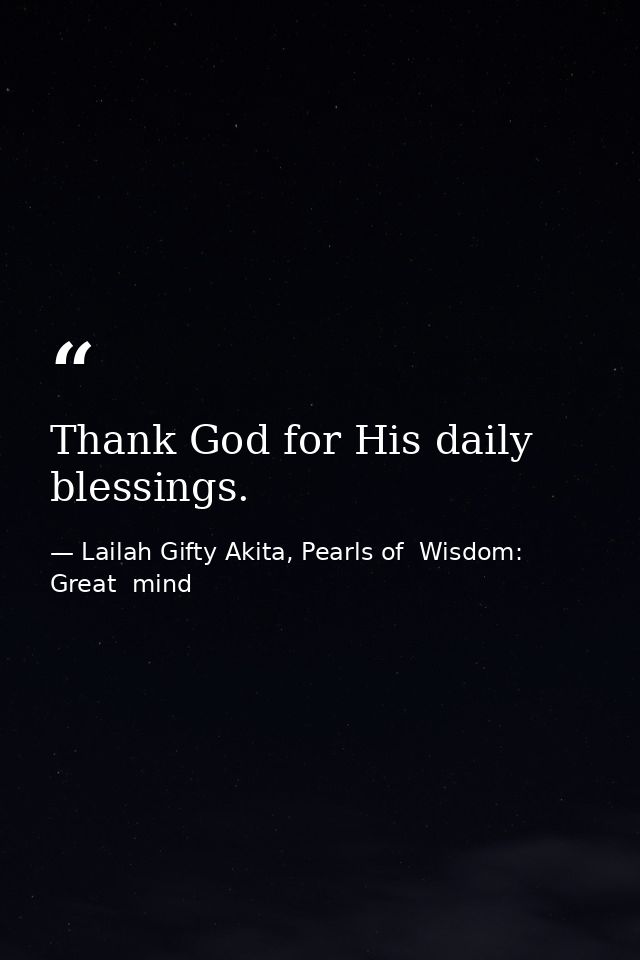 Thank God for His daily blessings. — Lailah Gifty Akita, Pearls of  Wisdom: Great  mind