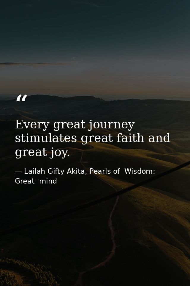 Every great journey stimulates great faith and great joy. — Lailah Gifty Akita, Pearls of  Wisdom: Great  mind