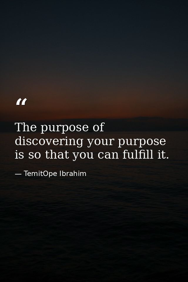 The purpose of discovering your purpose is so that you can fulfill it. — TemitOpe Ibrahim