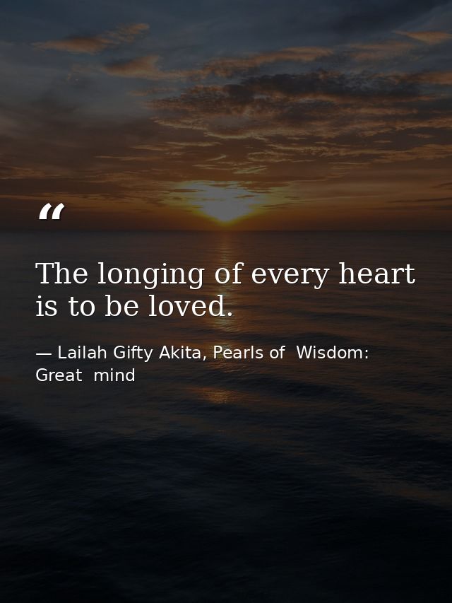 The longing of every heart is to be loved. — Lailah Gifty Akita, Pearls of  Wisdom: Great  mind