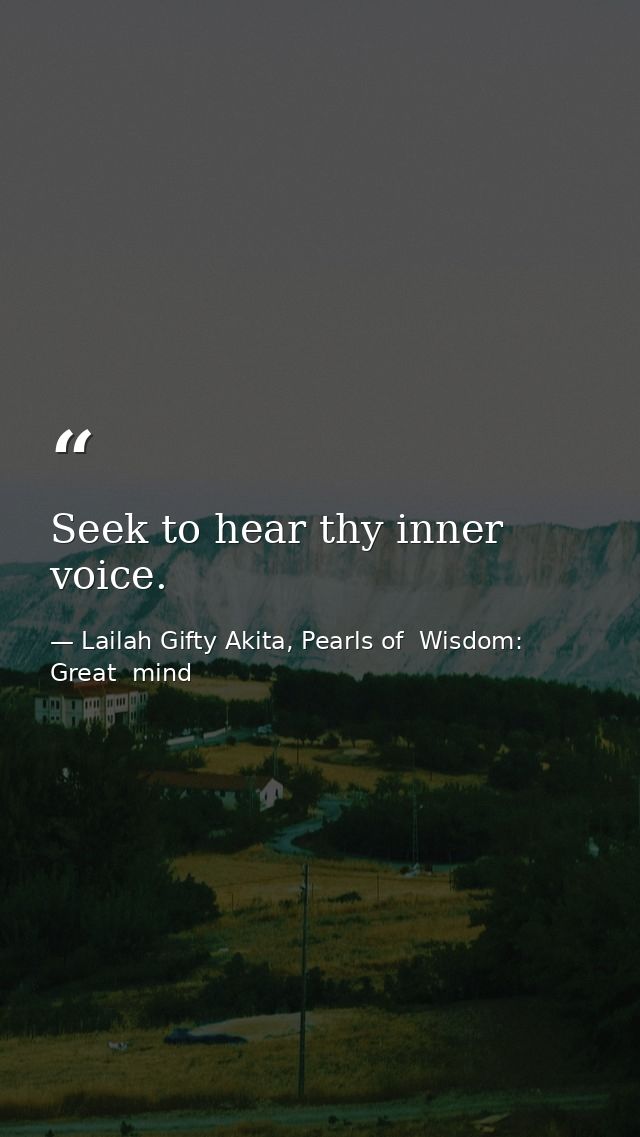 Seek to hear thy inner voice. — Lailah Gifty Akita, Pearls of  Wisdom: Great  mind