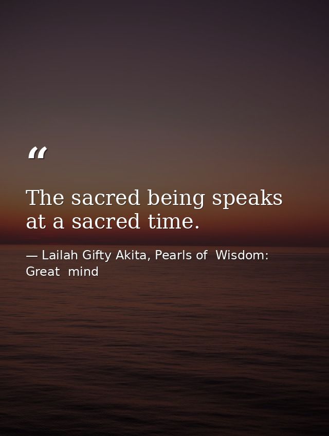 The sacred being speaks at a sacred time. — Lailah Gifty Akita, Pearls of  Wisdom: Great  mind