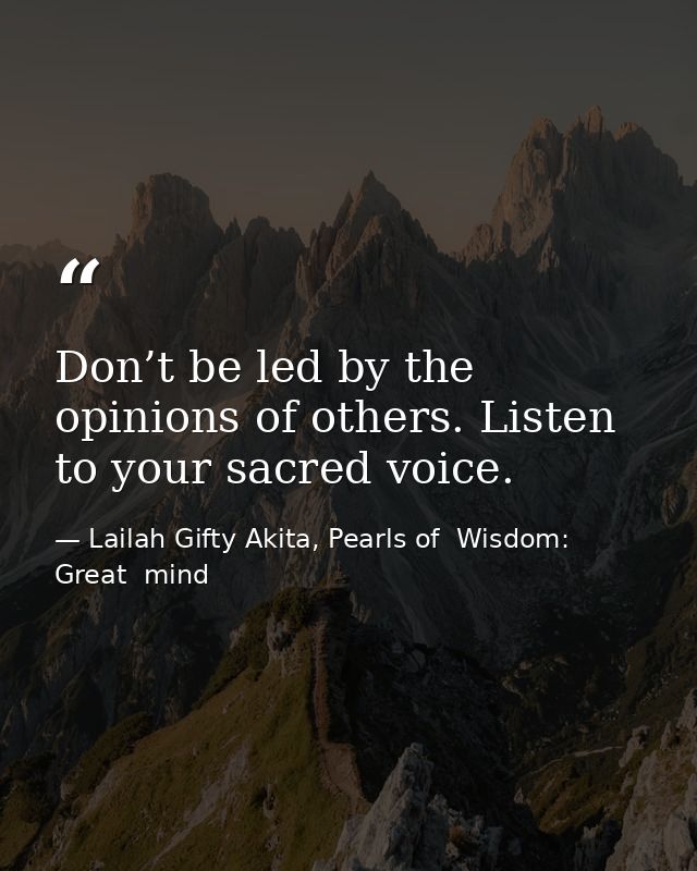 Don’t be led by the opinions of others. Listen to your sacred voice. — Lailah Gifty Akita, Pearls of  Wisdom: Great  mind