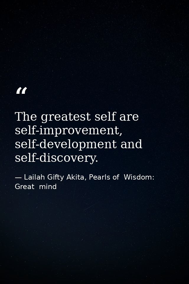 The greatest self are self-improvement, self-development and self-discovery. — Lailah Gifty Akita, Pearls of  Wisdom: Great  mind