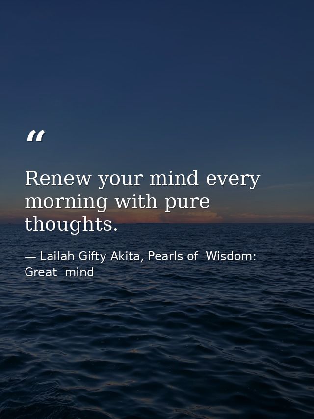 Renew your mind every morning with pure thoughts. — Lailah Gifty Akita, Pearls of  Wisdom: Great  mind