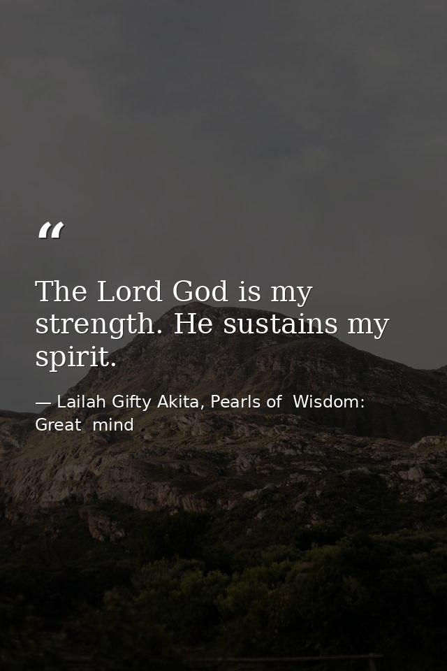The Lord God is my strength. He sustains my spirit. — Lailah Gifty Akita, Pearls of  Wisdom: Great  mind