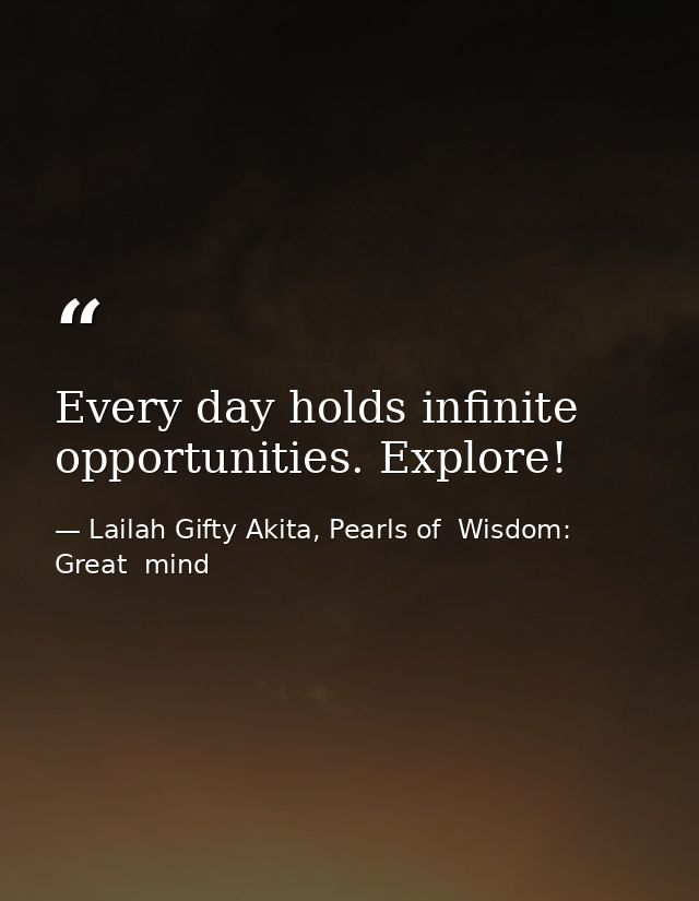 Every day holds infinite opportunities. Explore! — Lailah Gifty Akita, Pearls of  Wisdom: Great  mind