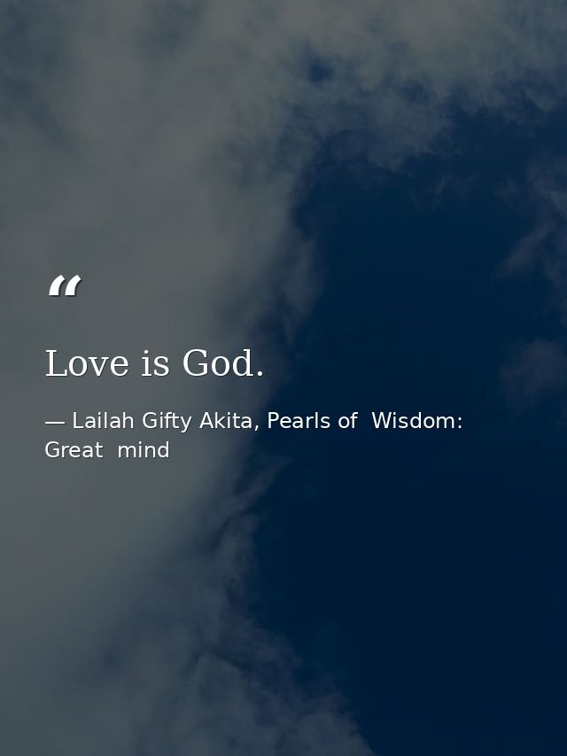 Love is God. — Lailah Gifty Akita, Pearls of  Wisdom: Great  mind