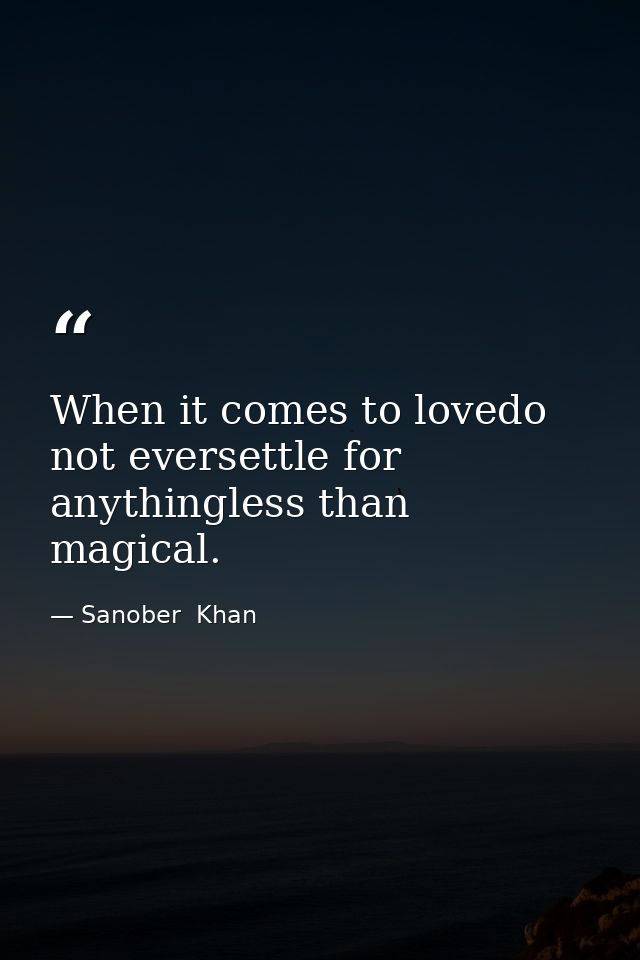 When it comes to lovedo not eversettle for anythingless than magical. — Sanober  Khan