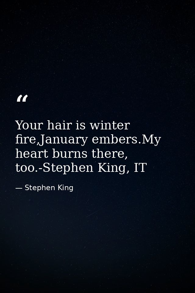 Your hair is winter fire,January embers.My heart burns there, too.-Stephen King, IT — Stephen King
