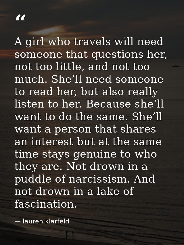 A girl who travels will need someone that questions her, not too little, and not too much. She’ll need someone to read h — lauren klarfeld