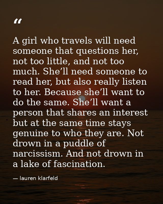 A girl who travels will need someone that questions her, not too little, and not too much. She’ll need someone to read h — lauren klarfeld