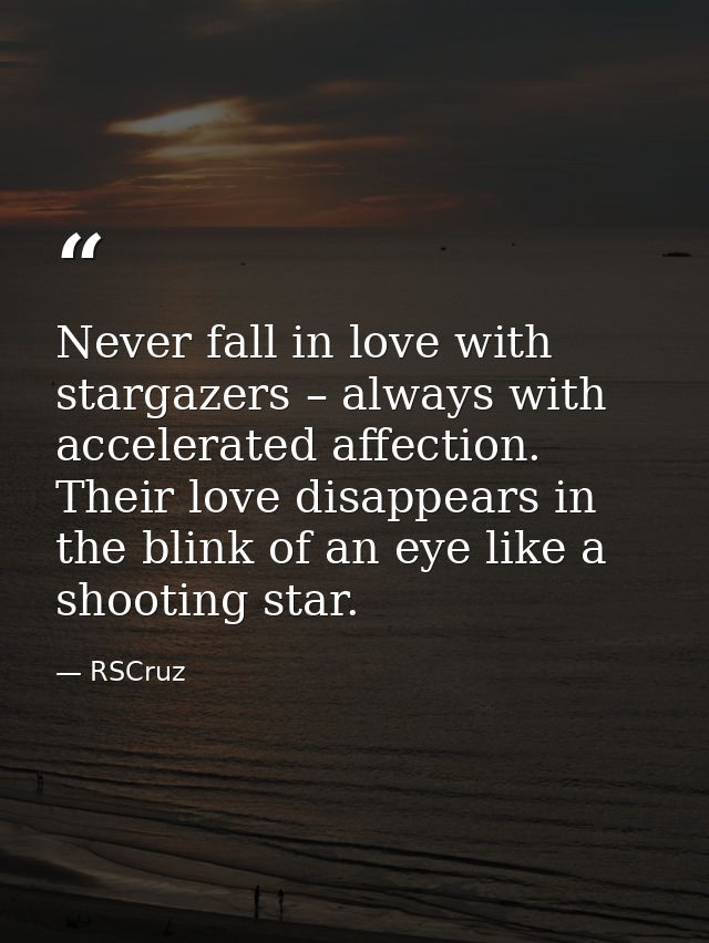Never fall in love with stargazers – always with accelerated affection. Their love disappears in the blink of an eye lik — RSCruz
