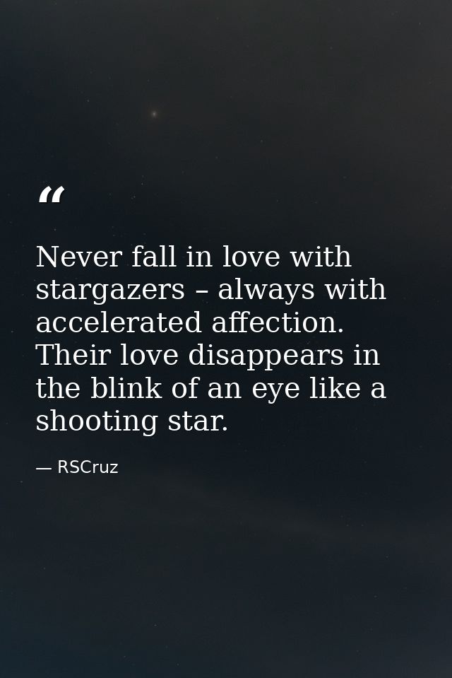 Never fall in love with stargazers – always with accelerated affection. Their love disappears in the blink of an eye lik — RSCruz