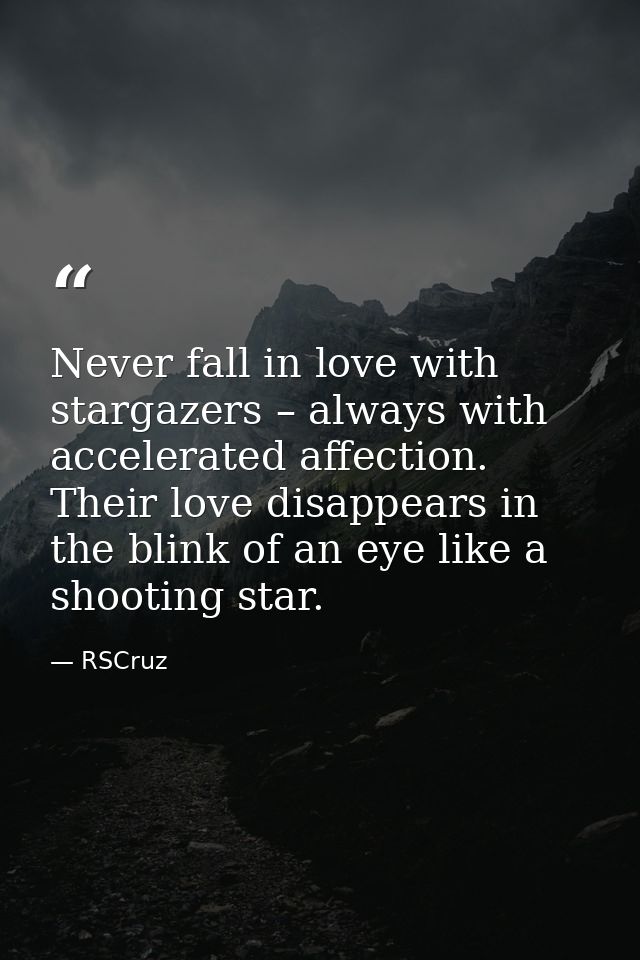 Never fall in love with stargazers – always with accelerated affection. Their love disappears in the blink of an eye lik — RSCruz