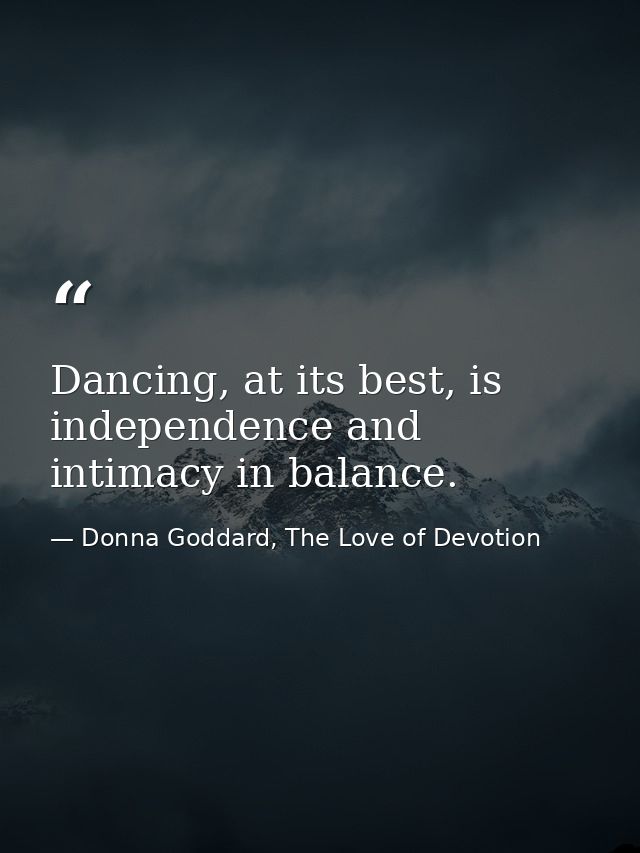 Dancing, at its best, is independence and intimacy in balance. — Donna Goddard, The Love of Devotion