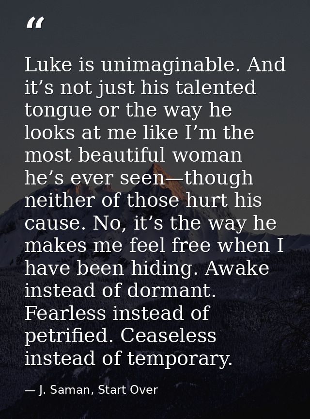 Luke is unimaginable. And it’s not just his talented tongue or the way he looks at me like I’m the most beautiful woman  — J. Saman, Start Over