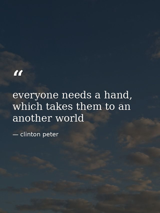everyone needs a hand, which takes them to an another world — clinton peter