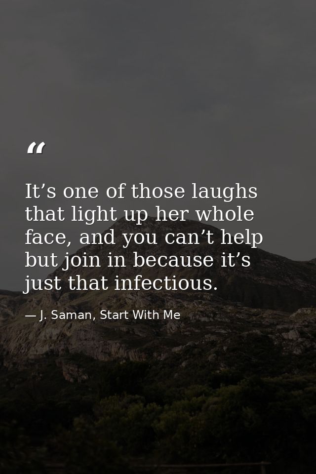 It’s one of those laughs that light up her whole face, and you can’t help but join in because it’s just that infectious. — J. Saman, Start With Me