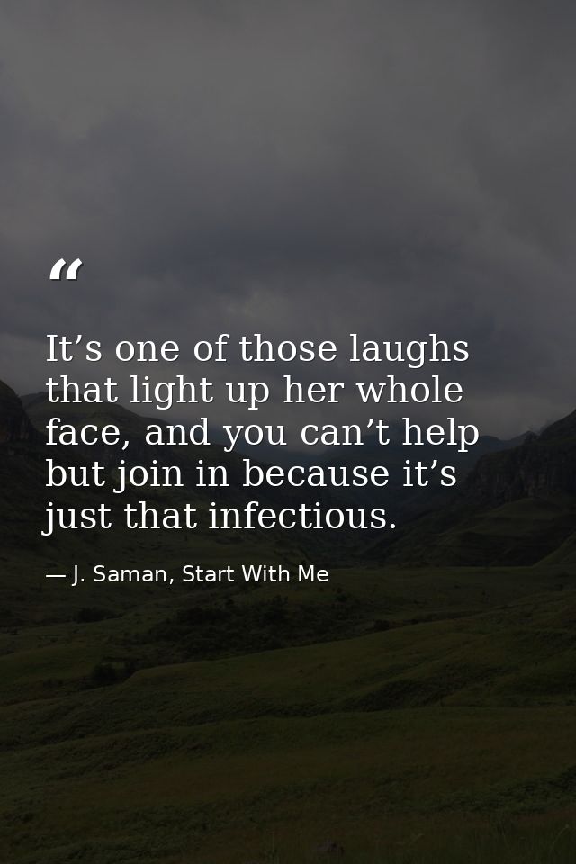 It’s one of those laughs that light up her whole face, and you can’t help but join in because it’s just that infectious. — J. Saman, Start With Me