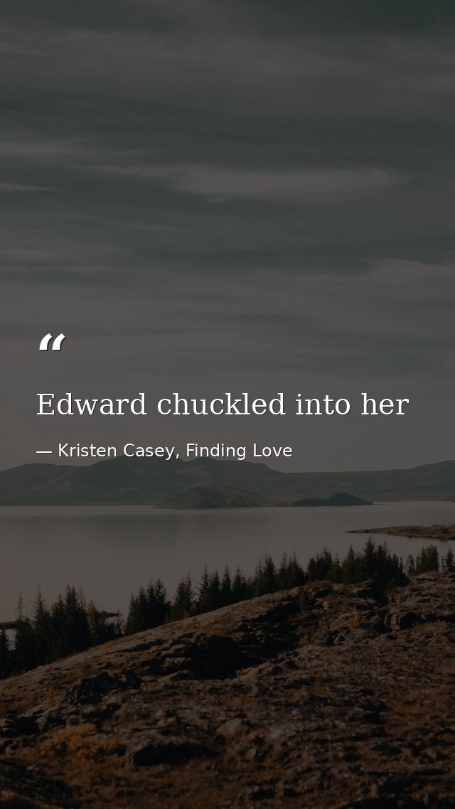 Edward chuckled into her — Kristen Casey, Finding Love
