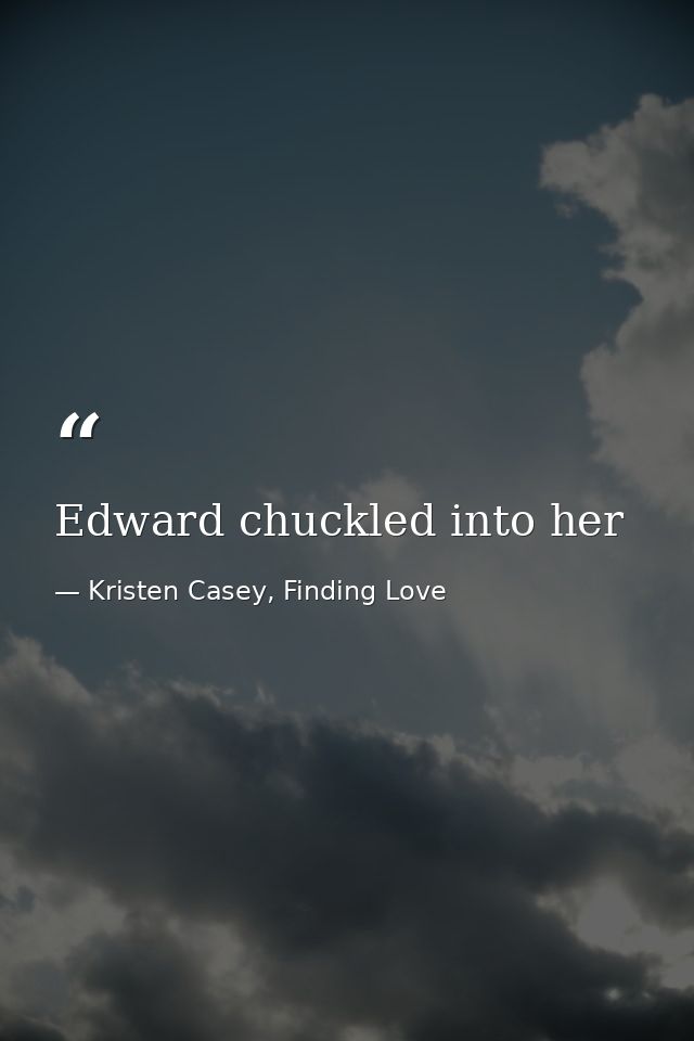 Edward chuckled into her — Kristen Casey, Finding Love