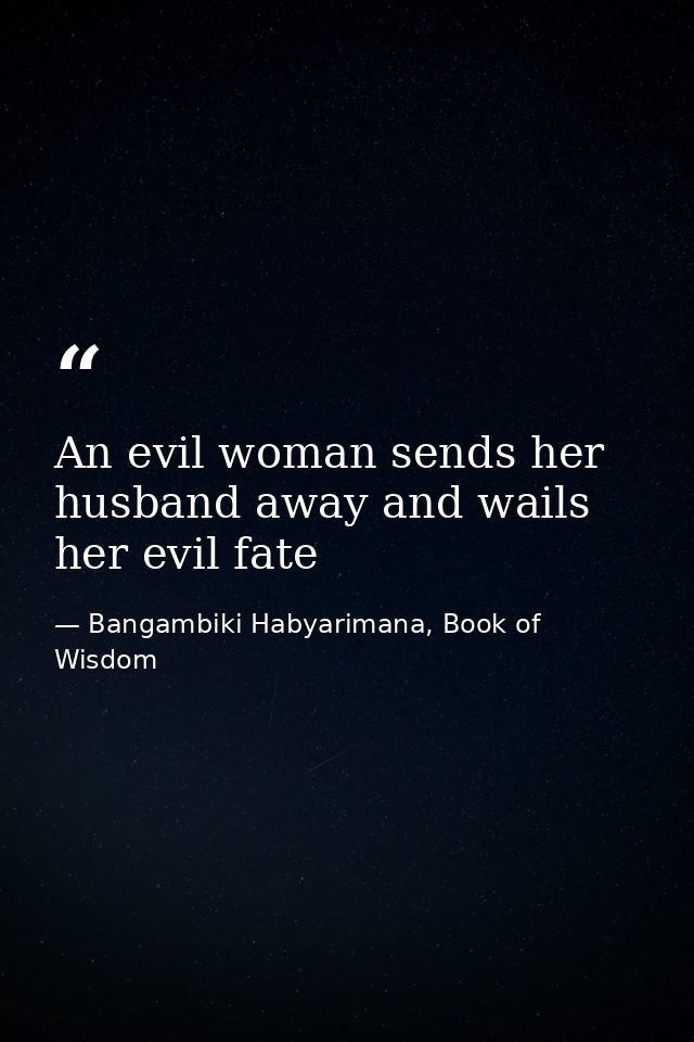 An evil woman sends her husband away and wails her evil fate — Bangambiki Habyarimana, Book of Wisdom