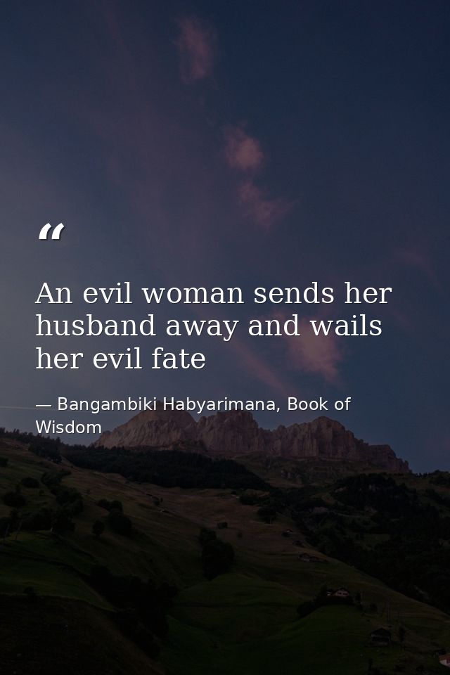 An evil woman sends her husband away and wails her evil fate — Bangambiki Habyarimana, Book of Wisdom