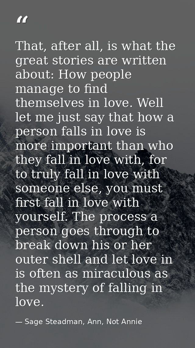 That, after all, is what the great stories are written about: How people manage to find themselves in love. Well let me  — Sage Steadman, Ann, Not Annie