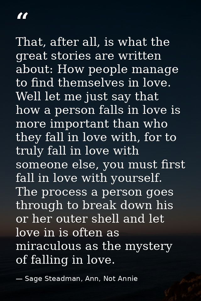 That, after all, is what the great stories are written about: How people manage to find themselves in love. Well let me  — Sage Steadman, Ann, Not Annie