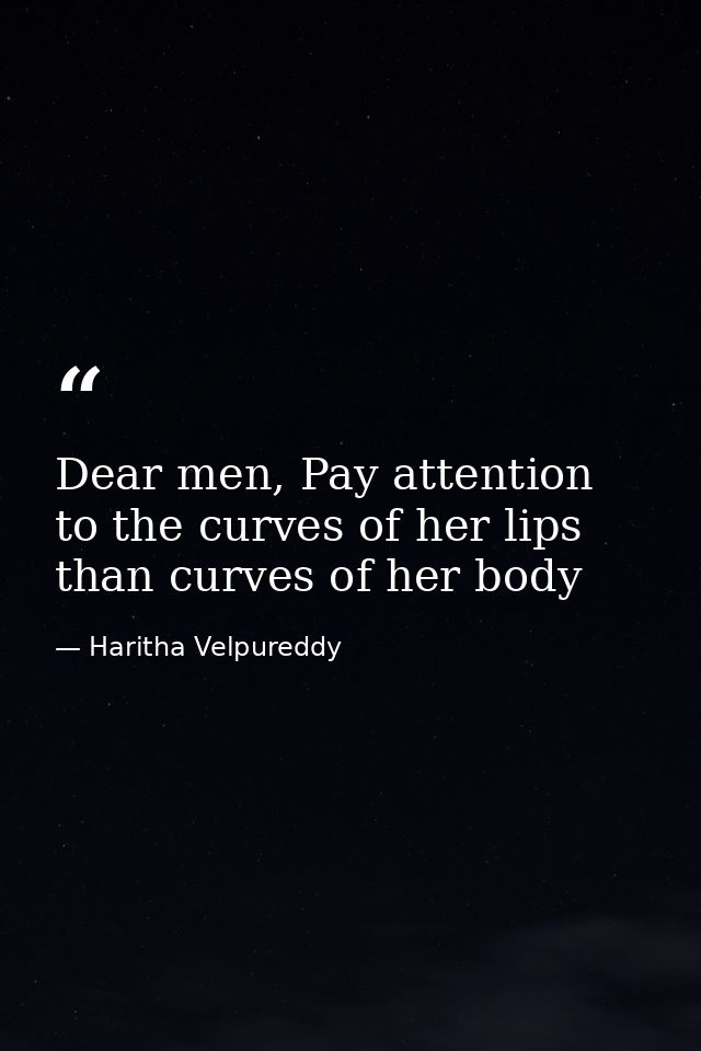 Dear men, Pay attention to the curves of her lips than curves of her body — Haritha Velpureddy