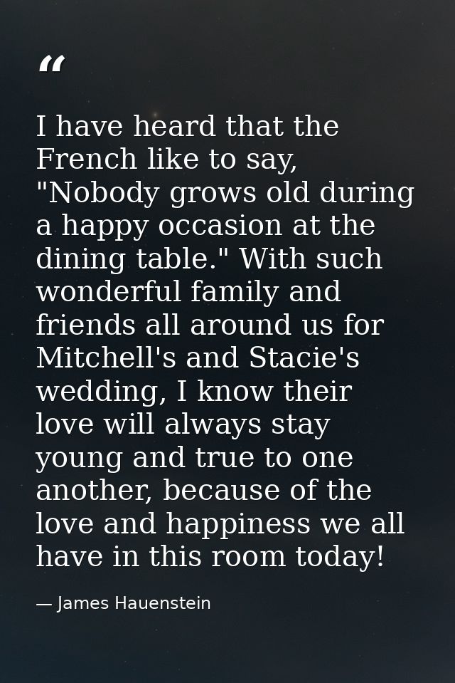 I have heard that the French like to say, "Nobody grows old during a happy occasion at the dining table." With such wond — James Hauenstein