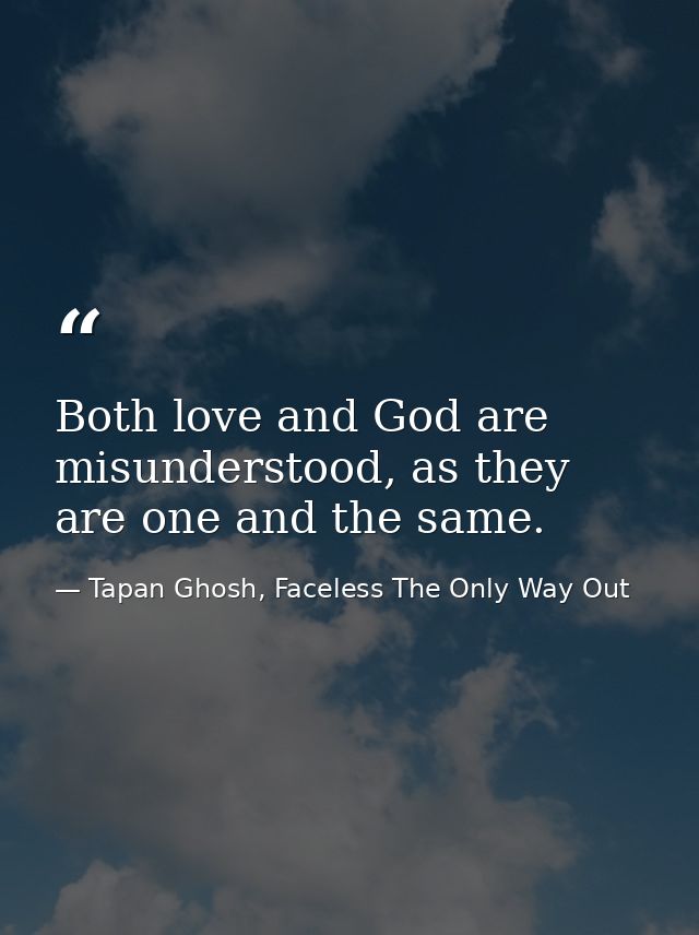 Both love and God are misunderstood, as they are one and the same. — Tapan Ghosh, Faceless The Only Way Out