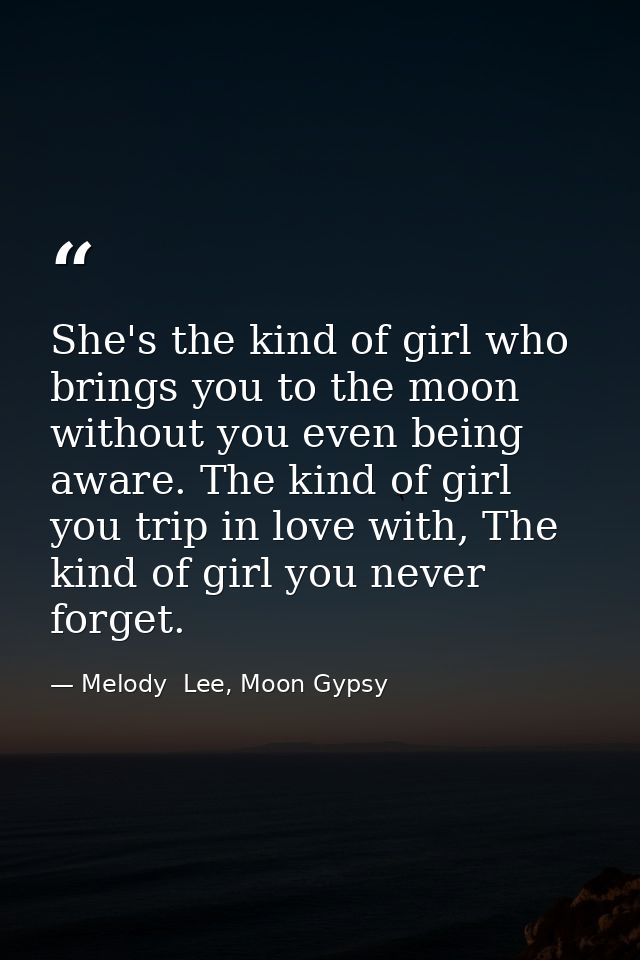 She's the kind of girl who brings you to the moon without you even being aware. The kind of girl you trip in love with,  — Melody  Lee, Moon Gypsy