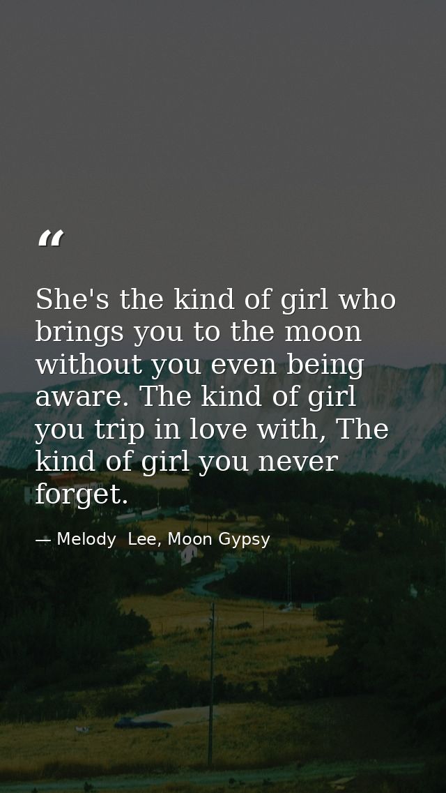 She's the kind of girl who brings you to the moon without you even being aware. The kind of girl you trip in love with,  — Melody  Lee, Moon Gypsy