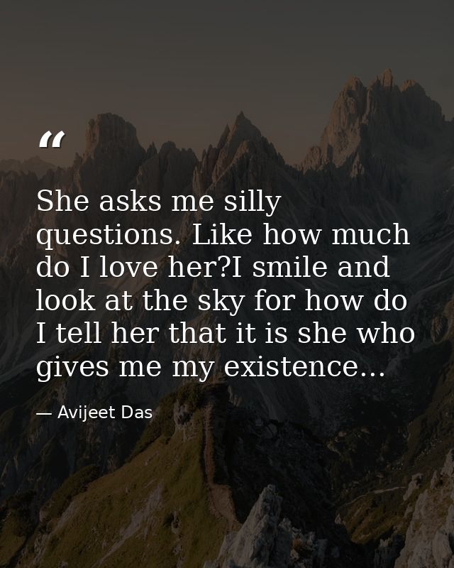She asks me silly questions. Like how much do I love her?I smile and look at the sky for how do I tell her that it is sh — Avijeet Das
