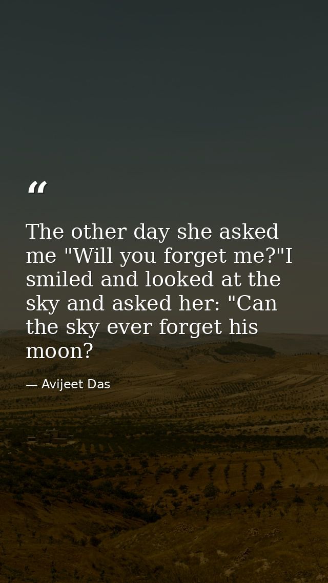 The other day she asked me "Will you forget me?"I smiled and looked at the sky and asked her: "Can the sky ever forget h — Avijeet Das