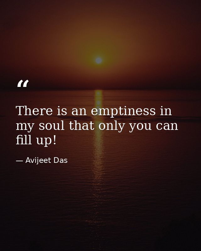 There is an emptiness in my soul that only you can fill up! — Avijeet Das