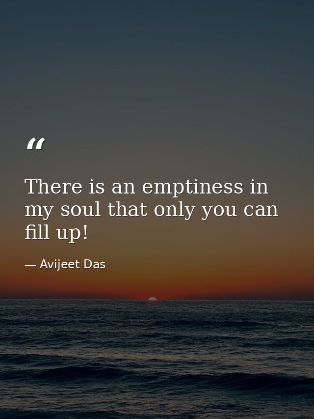 There is an emptiness in my soul that only you can fill up! — Avijeet Das