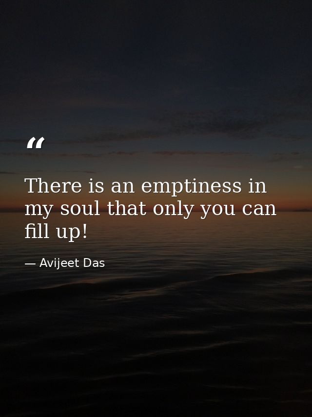 There is an emptiness in my soul that only you can fill up! — Avijeet Das