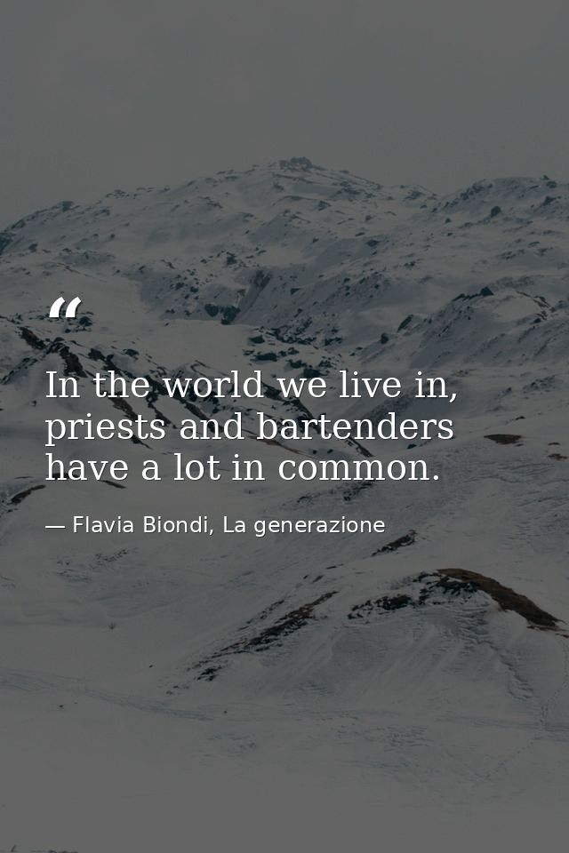 In the world we live in, priests and bartenders have a lot in common. — Flavia Biondi, La generazione